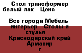 Стол трансформер белый лак › Цена ­ 13 000 - Все города Мебель, интерьер » Столы и стулья   . Краснодарский край,Армавир г.